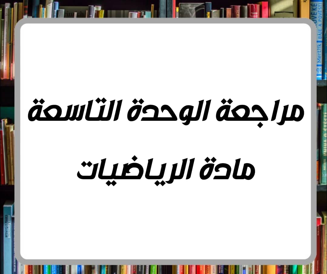 مراجعة الوحدة التاسعة في الرياضيات للصف الرابع الفصل الثاني